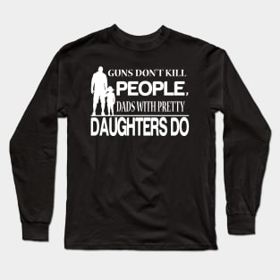 guns don't kill people dad's with pretty daughters do Long Sleeve T-Shirt